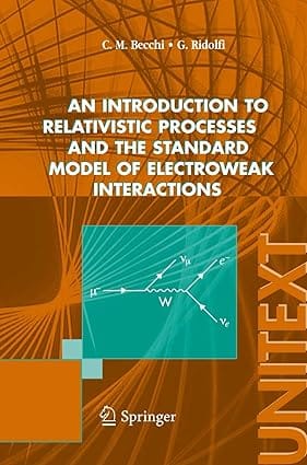An Introduction To Relativistic Processes And The Standard Model Of Electroweak Interactions 2006 By Becchi C M