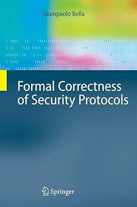 Formal Correctness Of Security Protocols 2007 By Bella G