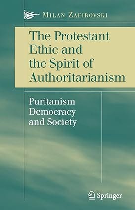 The Protestant Ethic And The Spirit Of Authoritarianism 2007 By Zafirovski M