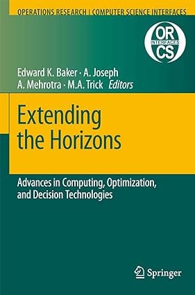 Extending The Horizons: Advances In Computing, Optimization, And Decision Technologies 2007 By Baker E K
