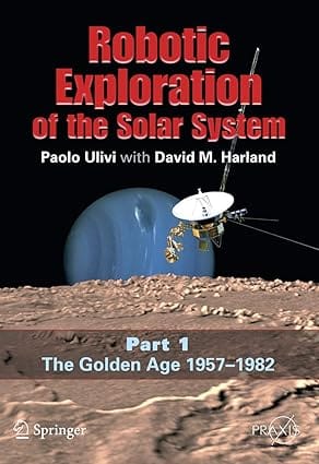 Robotic Exploration Of The Solar System Part I The Golden Age 1957 1982 2007 By Ulivi P