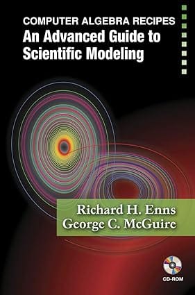 Computer Algebra Recipes An Advanced Guide To Scientific Modeling 2007 By Enns R H