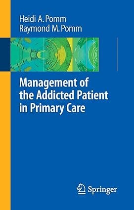 Management Of The Addicted Patient In Primary Care 2007 By Pomm A H