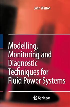 Modelling Monitoring And Diagnostic Techniques For Fluid Power Systems 2007 By Watton J