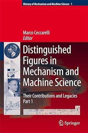Distinguished Figures In Mechanism And Machine Science: Their Contributions And Legacies 2007 By Ceccarelli M