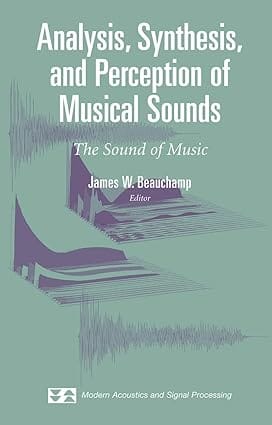 Analysis, Synthesis, And Perception Of Musical Sounds 2007 By Beauchamp J W