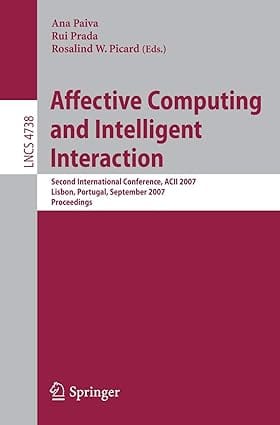Affective Computing And Intelligent Interaction: Second International Conference, AcII 2007, Lisbon, Portugal, September 12-14, 2007, Proceedings 2007 By Paiva A