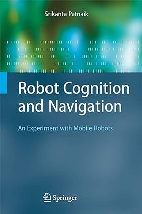 Robot Cognition And Navigation An Experiment With Mobile Robots 2007 By Patnaik S