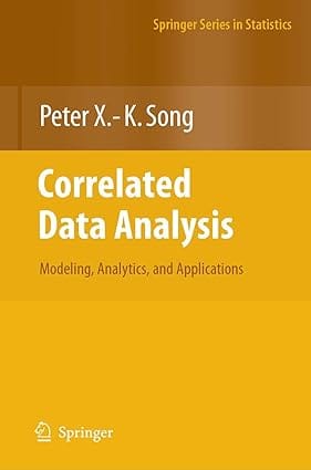 Correlated Data Analysis: Modeling, Analytics, And Applications 2007 By Song P X K