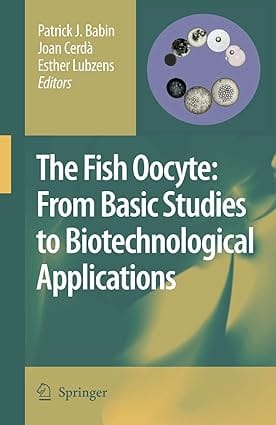 The Fish Oocyte: From Basic Studies To Biotechnological Applications 2007 By Babin P J