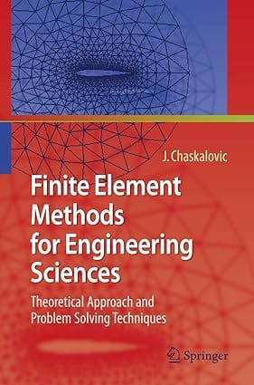 Finite Element Methods For Engineering Sciences Theoretical Approach And Problem Solving Techniques 2008 By Chaskalvic