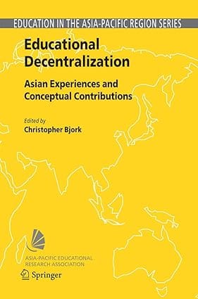 Educational Decentralization Asian Experiences And Conceptual Contributions 2006 By Bjork C