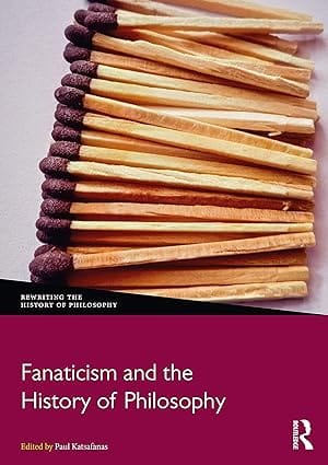 Fanaticism And The History Of Philosophy 2024 By Katsafanas P