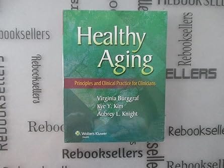 Healthy Aging Principles And Clinical Practice For Clinicians 2014 By Burggraf