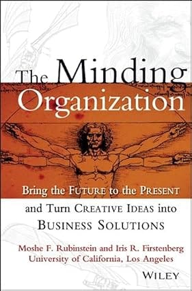 The Minding Organization: Bring The Future To The Present And Turn Creative Ideas Into Business Solutions 1999 By Rubinstein