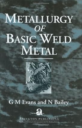 Metallurgy Of Basic Weld Metal 1997 By Evans G M