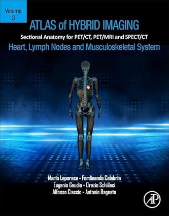 Atlas Of Hybrid Imaging Sectional Anatomy For Pet Ct Pet Mri And Spect Ct Heart Lymph Node And Musculoskeletal System Volume 3 2023 By Leporace M