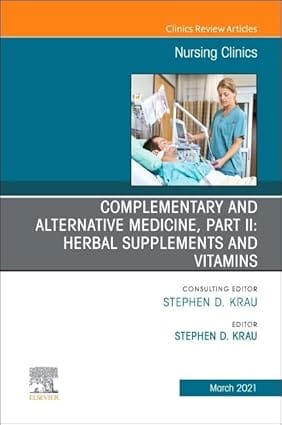 Complementary And Alternative Medicine Herbal Supplements And Vitamins An Issue Of Nursing Clinics Part Ii Vol 56-1 2021 By Krau S D