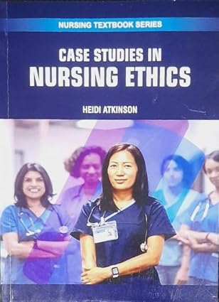Case Studies In Nursing Ethics Nursing Textbook Series 2025 By Atkinson H