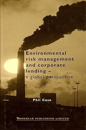 Environmental Risk Management And Corporate Lending A Global Perspective 1999 By Case P