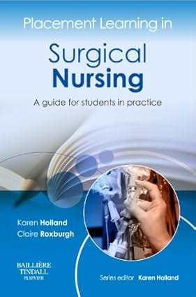 Placement Learning In Surgical Nursing A Guide For Students In Practice 2012 By Holland