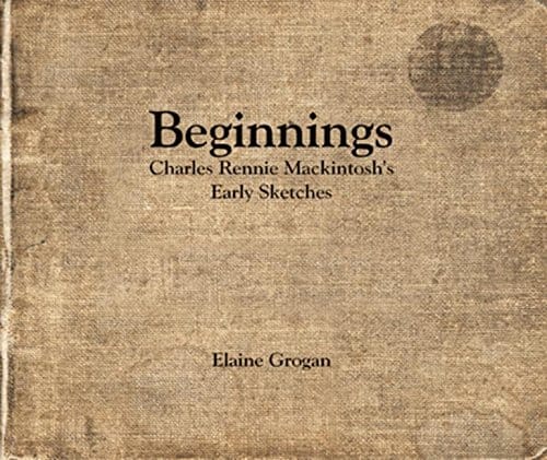 Beginnings Charles Rennie Mackintoshs Early Sketches 2002 By Grogan E