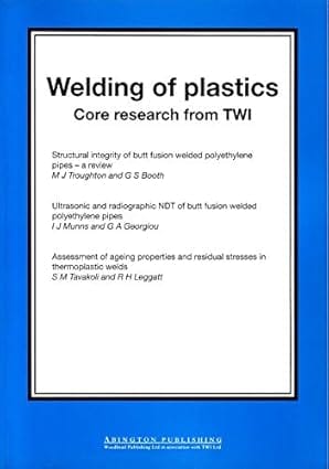Welding Of Plastics Core Research From Twi 2000 By Abington Pub