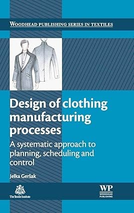 Design Of Clothing Manufecturing Processes A Systematic Approach To Planning Scheduling & Control 2013 By Gersak J