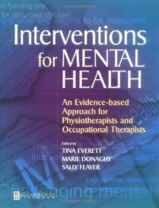Interventions For Mental Health An Evidence Based Approach For Physiotherapists And Occupational Therapists 2003 By Everett