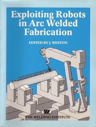 Exploiting Robots In Arc Welded Fabrication 1989 By Weston J