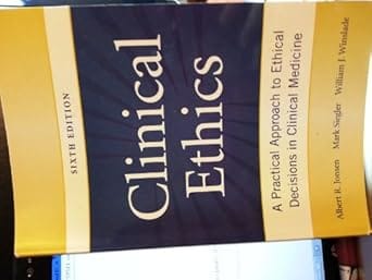 Clinical Ethics A Practical Approach To Ethical Decisions In Clinical Medicine 6th Edition 2006 By Jonsen A