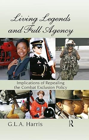 Living Legends And Full Agency Implications Of Repealing The Combat Exclusion Policy 2014 By Harris?G L A