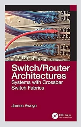 Switch Router Architectures Systems With Crossbar Switch Fabrics 2020 By Aweya J