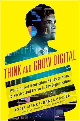 Think And Grow Digital What The Net Generation Needs To Know To Survive And Thrive In Any Organization 2015 By Merks-Benjaminsen J