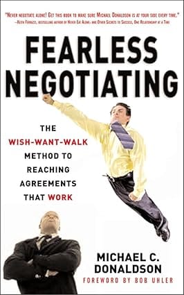 Fearless Negotiating The Wish Want Walk Method To Reaching Agreements That Work 2007 By Donaldson