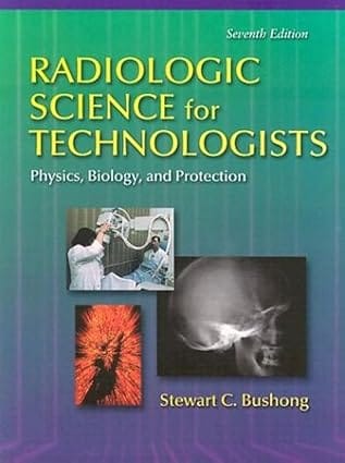Radiologic Science For Technologists 7th Edition Physics Biology And Protection 1975 By Bushong