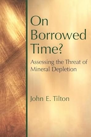 On Borrowed Time? Assessing The Threat Of Mineral Depletion 2003 By Tilton J E