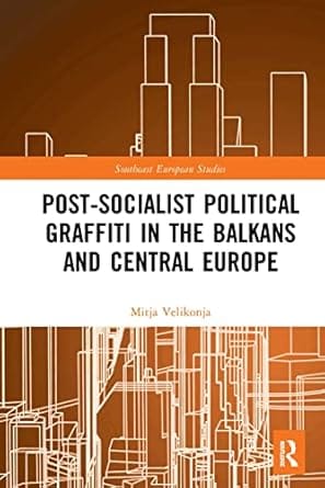 Post Socialist Political Graffiti In The Balkans And Central Europe 2021 By Velikonja M