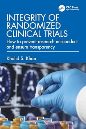 Integrity Of Randomized Clinical Trials How To Prevent Research Misconduct And Ensure Transparency 2025 By Khan K S