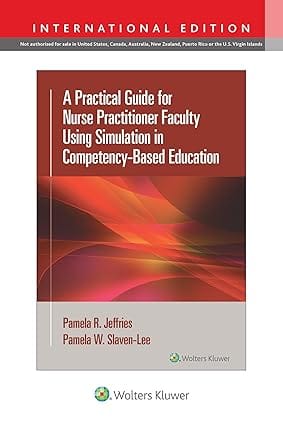 A Practical Guide For Nurse Practitioner Faculty Using Simulation In Competency-Based Education 5th International Edition 2024 By Jeffries P R