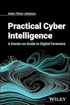 Practical Cyber Intelligence A Hands On Guide To Digital Forensics 2024 By Jakobsen A T