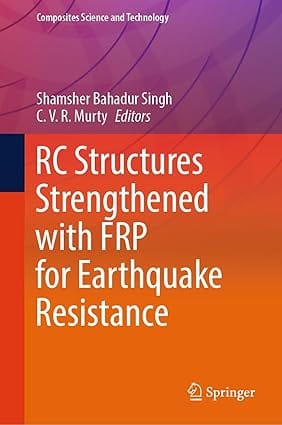 Rc Structures Strengthened With Frp For Earthquake Resistance 2024 By Singh S B