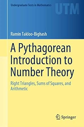 A Pythagorean Introduction To Number Theory Right Trinagles Sums Of Squares And Arthmetic 2018 By Takloo-Bighash R