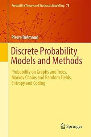Discrete Probability Models And Methods Probability On Graphs And Trees Markov Chains And Random Fields Entropy And Coding 2017 By Bremaud P