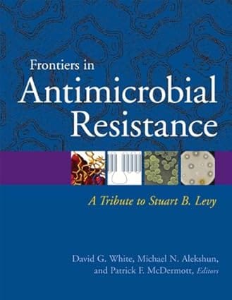 Frontiers In Antimicrobial Resistance A Tribute To Stuart B. Levy 2005 By White D G