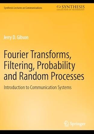 Fourier Transforms Filtering Probability And Random Processes Introduction To Communication Systems 2023 By Gibson J D