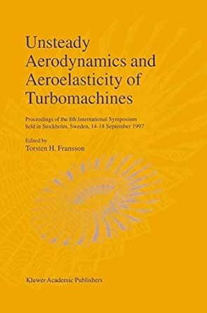 Unsteady Aerodynamics And Aeroelasticity Of Turbomachines Proceedings Of The 8Th International Symposium Held In Stockholm Sweden 14-18 September 1997 1998 By Fransson T H