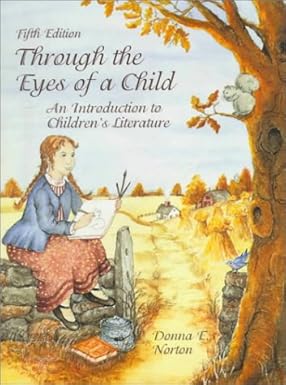 Through The Eyes Of A Child An Introduction To Childrens Literature 5th Edition 1998 By Norton D E