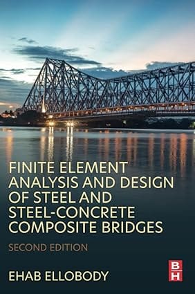Finite Element Analysis And Design Of Steel And Steel Concrete Composite Bridges 2nd Edition  2023  By Ellobody E.