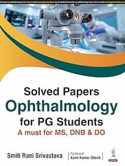 Solved Papers Ophthalmology For Pg Students A Must For Ms. Dnb & Do 1st Edition 2025 By Smiti Rani Srivastava